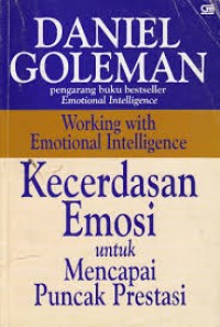 WORKING WITH EMOTIONAL INTELLIGENCE : KECERDASAN EMOSI UNTUK MENCAPAI PUNCAK PRESTASI